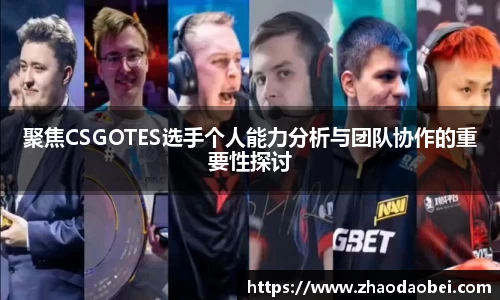 聚焦CSGOTES选手个人能力分析与团队协作的重要性探讨